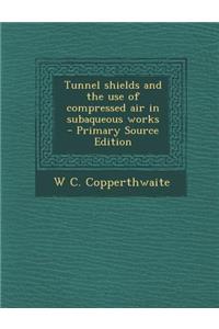 Tunnel Shields and the Use of Compressed Air in Subaqueous Works