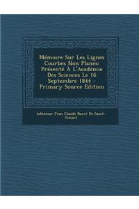 Memoire Sur Les Lignes Courbes Non Planes: Presente A L'Academie Des Sciences Le 16 Septembre 1844