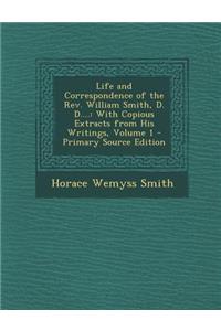 Life and Correspondence of the REV. William Smith, D. D....: With Copious Extracts from His Writings, Volume 1
