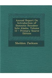 Annual Report on Introduction of Domestic Reindeer Into Alaska, Volume 12