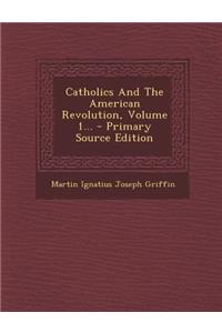 Catholics and the American Revolution, Volume 1... - Primary Source Edition