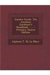 Garden Guide: The Amateur Gardener's Handbook ......