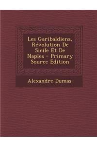 Les Garibaldiens, Revolution de Sicile Et de Naples - Primary Source Edition