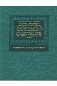 Official Souvenir and Stake Program of the Inaugural Meeting of the Westchester Racing Association: Under the Auspices of the Jockey Club and the Nati