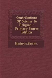 Contributions of Science to Religion - Primary Source Edition
