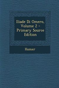 Iliade Di Omero, Volume 2 - Primary Source Edition