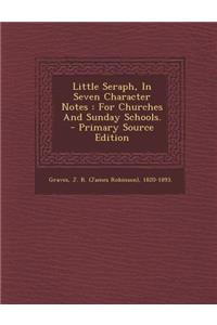 Little Seraph, in Seven Character Notes: For Churches and Sunday Schools. - Primary Source Edition