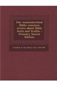 Our Misunderstood Bible; Common Errors about Bible Texts and Truths