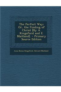 The Perfect Way; Or, the Finding of Christ [By A. Kingsford and E. Maitland].