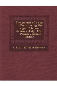 The Journal of a Spy in Paris During the Reign of Terror, January-July, 1794 - Primary Source Edition