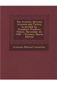 The Frontier Between Armenia and Turkey as Decided by President Woodrow Wilson, November 22, 1920 - Primary Source Edition