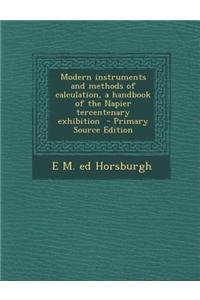 Modern Instruments and Methods of Calculation, a Handbook of the Napier Tercentenary Exhibition - Primary Source Edition