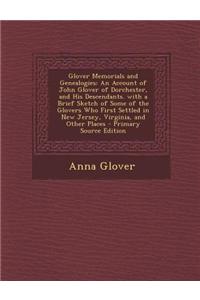 Glover Memorials and Genealogies: An Account of John Glover of Dorchester, and His Descendants. with a Brief Sketch of Some of the Glovers Who First S