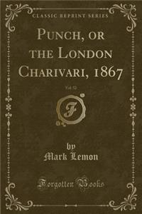 Punch, or the London Charivari, 1867, Vol. 52 (Classic Reprint)