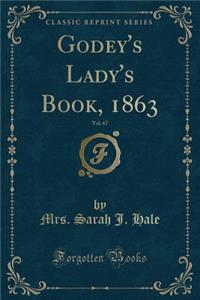 Godey's Lady's Book, 1863, Vol. 67 (Classic Reprint)