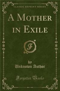 A Mother in Exile (Classic Reprint)
