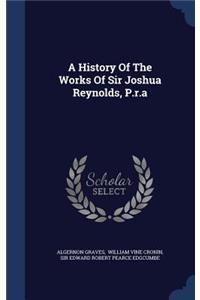 History Of The Works Of Sir Joshua Reynolds, P.r.a