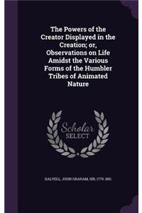 Powers of the Creator Displayed in the Creation; or, Observations on Life Amidst the Various Forms of the Humbler Tribes of Animated Nature