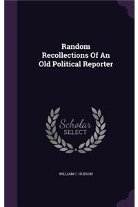 Random Recollections of an Old Political Reporter