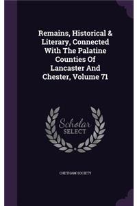 Remains, Historical & Literary, Connected with the Palatine Counties of Lancaster and Chester, Volume 71