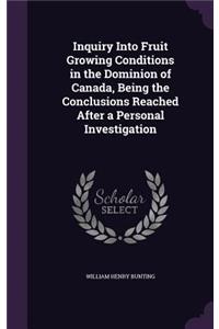 Inquiry Into Fruit Growing Conditions in the Dominion of Canada, Being the Conclusions Reached After a Personal Investigation