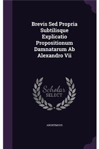 Brevis Sed Propria Subtilisque Explicatio Propositionum Damnatarum Ab Alexandro Vii