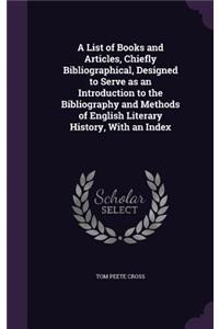 List of Books and Articles, Chiefly Bibliographical, Designed to Serve as an Introduction to the Bibliography and Methods of English Literary History, With an Index