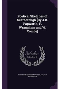 Poetical Sketches of Scarborough [By J.B. Papworth, F. Wrangham and W. Combe]