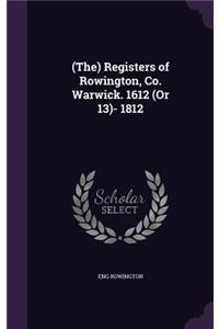 (The) Registers of Rowington, Co. Warwick. 1612 (Or 13)- 1812
