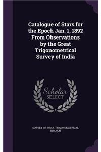 Catalogue of Stars for the Epoch Jan. 1, 1892 from Observations by the Great Trigonometrical Survey of India