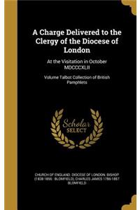 A Charge Delivered to the Clergy of the Diocese of London