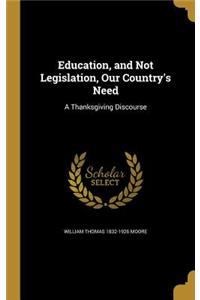 Education, and Not Legislation, Our Country's Need: A Thanksgiving Discourse