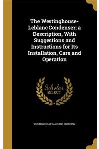 The Westinghouse-LeBlanc Condenser; A Description, with Suggestions and Instructions for Its Installation, Care and Operation