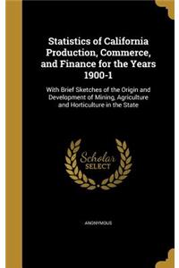 Statistics of California Production, Commerce, and Finance for the Years 1900-1: With Brief Sketches of the Origin and Development of Mining, Agriculture and Horticulture in the State