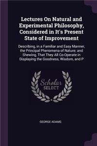 Lectures On Natural and Experimental Philosophy, Considered in It's Present State of Improvement
