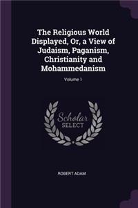 The Religious World Displayed, Or, a View of Judaism, Paganism, Christianity and Mohammedanism; Volume 1