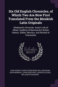 Six Old English Chronicles, of Which Two Are Now First Translated From the Monkish Latin Originals