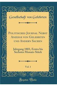 Politisches Journal Nebst Anzeige Von Gelehrten Und Andern Sachen, Vol. 1: Jahrgang 1803, Erstes Bis Sechstes Monats-StÃ¼ck (Classic Reprint)