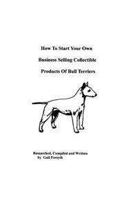 How To Start Your Own Business Selling Collectible Products Of Bull Terriers