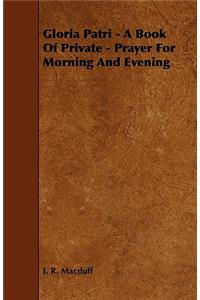 Gloria Patri - A Book of Private - Prayer for Morning and Evening