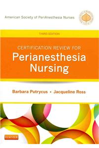 Certification Review for PeriAnesthesia Nursing