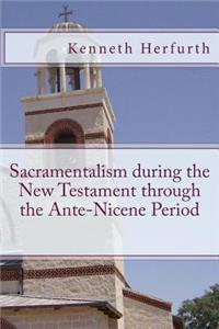 Sacramentalism During the New Testament through the Ante-Nicene Period