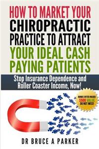 How To Market Your Chiropractic Practice To Attract Your Ideal Cash Paying Patients