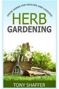 Herb Gardening - Grow Herbs For Healing And Cooking