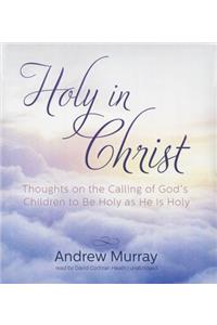 Holy in Christ: Thoughts on the Calling of God's Children to Be Holy as He Is Holy