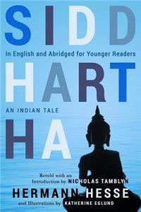 Siddhartha: In English and Abridged for Younger Readers, an Indian Tale Retold with an Introduction by Nicholas Tamblyn, and Illustrations by Katherine Eglund