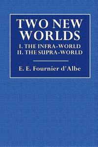Two New Worlds: I. the Infra-World II. the Supra-World
