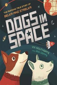 Dogs in Space: The Amazing True Story of Belka and Strelka