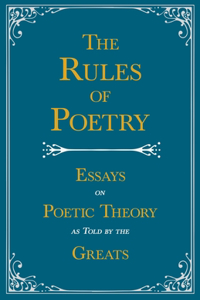 Rules of Poetry - Essays on Poetic Theory as Told by the Greats