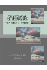 Transforming Suffering Christ Suffered for You